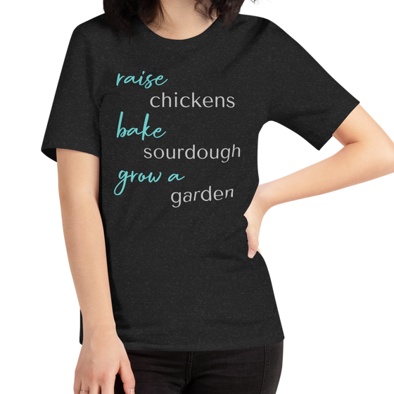 Women's T Shirt that says Raise Chickens, bake sourdough, grow a garden from the brand River to Ridge Clothing