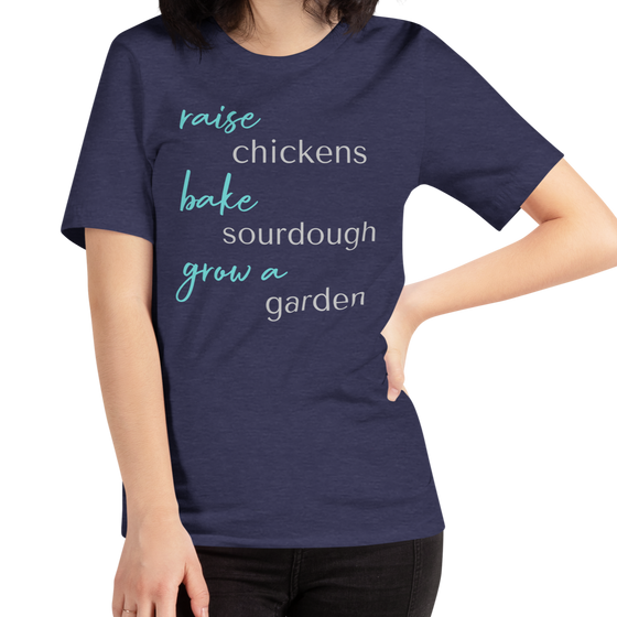 Women's T Shirt that says Raise Chickens, bake sourdough, grow a garden from the brand River to Ridge Clothing